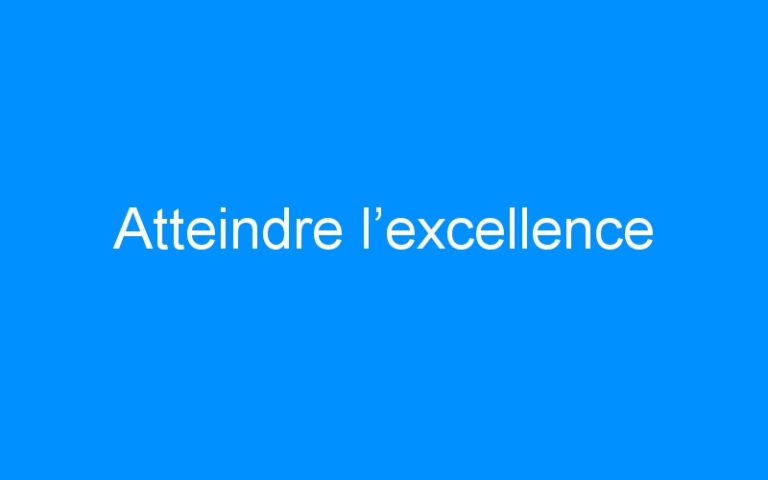 Atteindre l’excellence