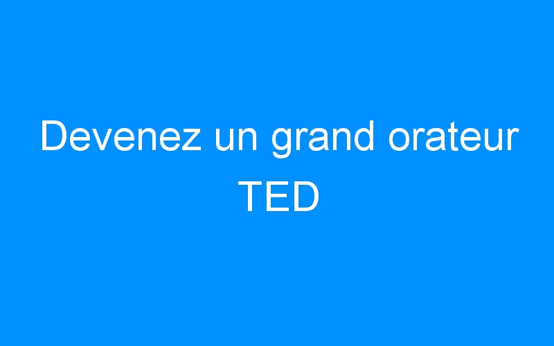 You are currently viewing Devenez un grand orateur TED