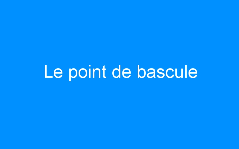 You are currently viewing Le point de bascule