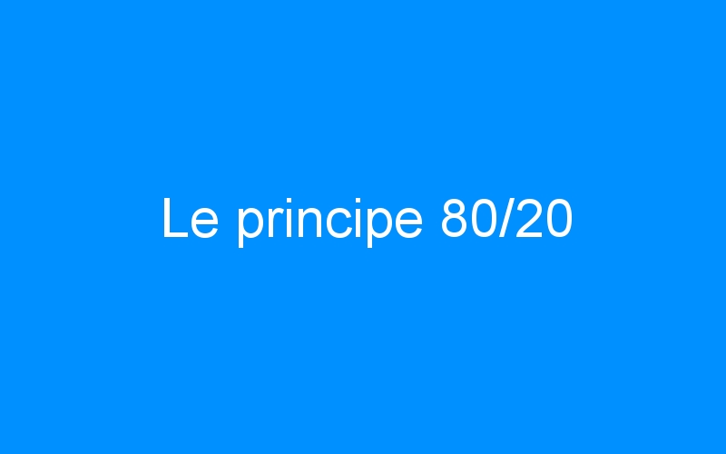 Lire la suite à propos de l’article Le principe 80/20