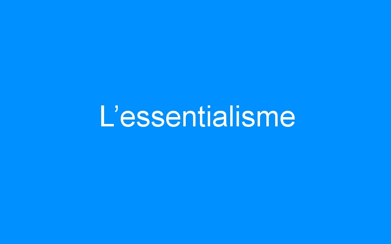 You are currently viewing L’essentialisme