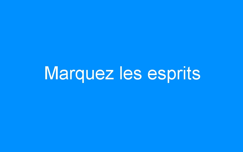 You are currently viewing Marquez les esprits