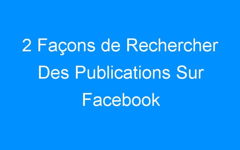 Lire la suite à propos de l’article 2 Façons de Rechercher Des Publications Sur Facebook