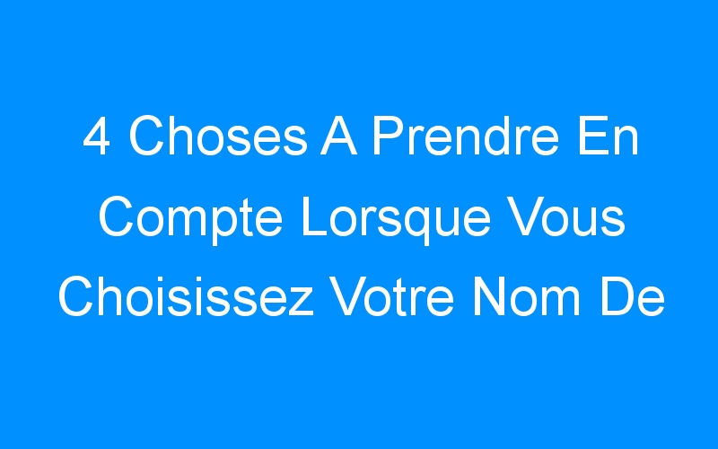 You are currently viewing 4 Choses A Prendre En Compte Lorsque Vous Choisissez Votre Nom De Domaine