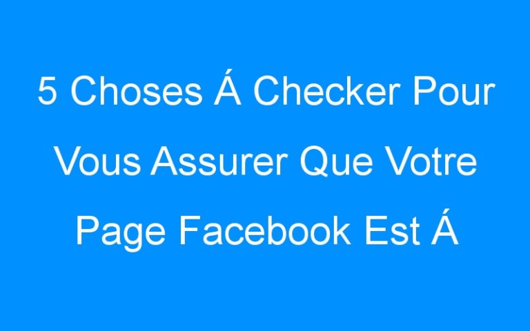 5 Choses Á Checker Pour Vous Assurer Que Votre Page Facebook Est Á Jour
