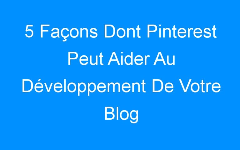 Lire la suite à propos de l’article 5 Façons Dont Pinterest Peut Aider Au Développement De Votre Blog