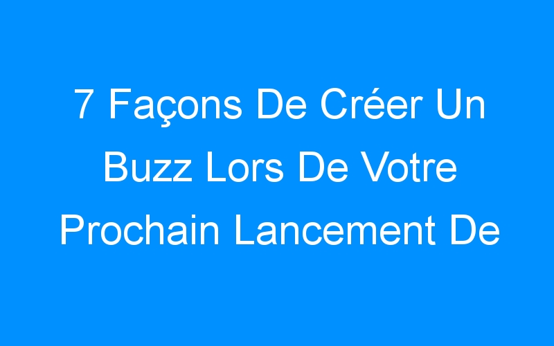 You are currently viewing 7 Façons De Créer Un Buzz Lors De Votre Prochain Lancement De Produit Comme Steve Jobs