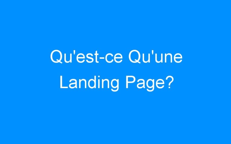 Qu'est-ce Qu'une Landing Page?