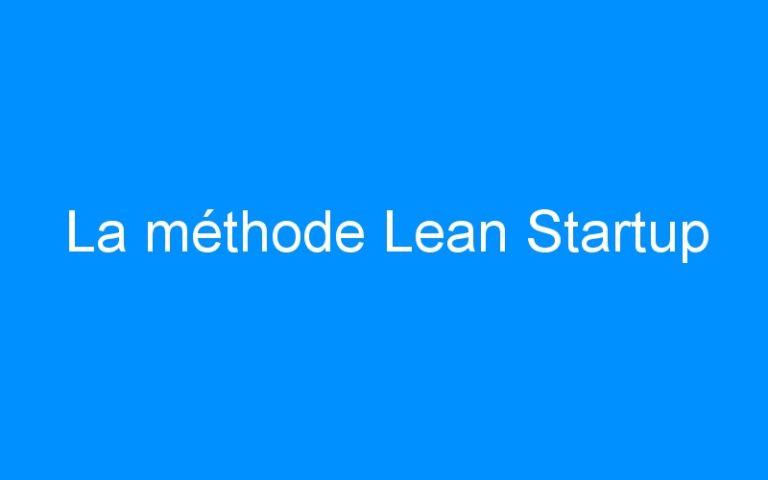 La méthode Lean Startup